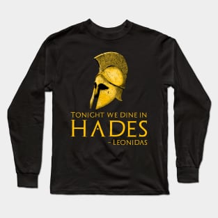 Ancient Greek History - Tonight We Dine In Hades - Leonidas Long Sleeve T-Shirt